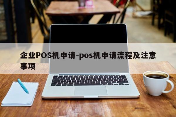邢台企业POS机申请-pos机申请流程及注意事项